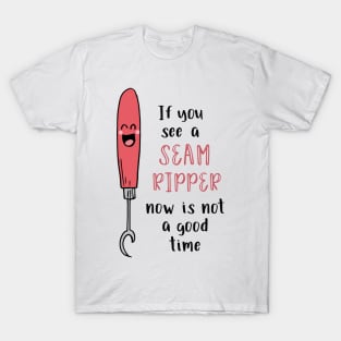 If You See a Seam Ripper Now is Not a Good Time T-Shirt